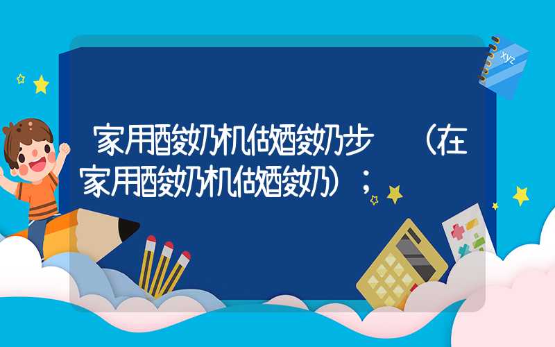 家用酸奶机做酸奶步骤(在家用酸奶机做酸奶)