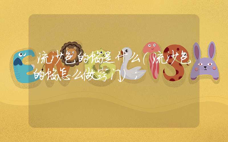 流沙包的馅是什么(流沙包的馅怎么做窍门)