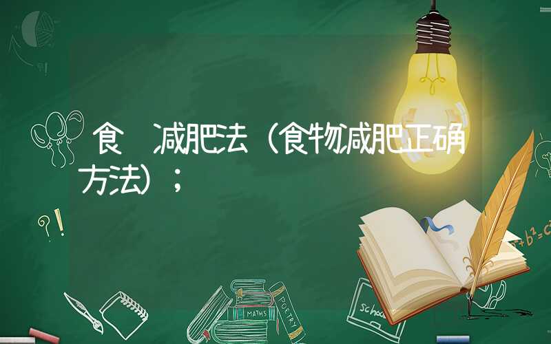 食谱减肥法(食物减肥正确方法)