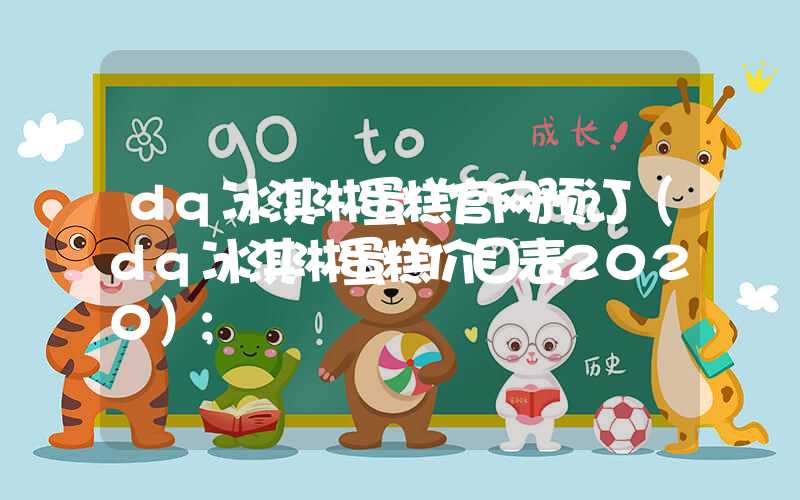 dq冰淇淋蛋糕官网预订(dq冰淇淋蛋糕价目表2020)