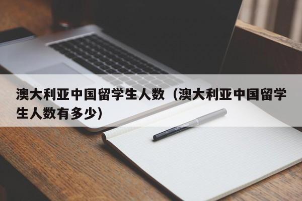澳大利亚中国留学生人数（澳大利亚中国留学生人数有多少）,第1张
