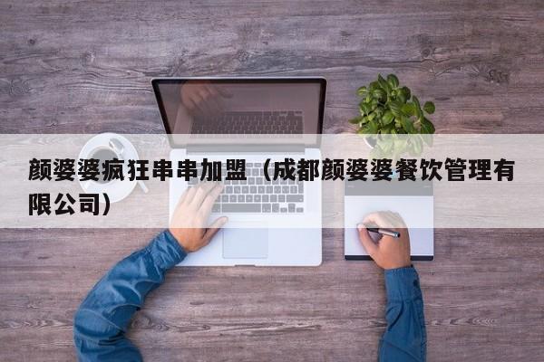 颜婆婆疯狂串串加盟(成都颜婆婆餐饮管理有限公司),第1张 颜婆婆疯狂串串加盟(成都颜婆婆餐饮管理有限公司),第1张