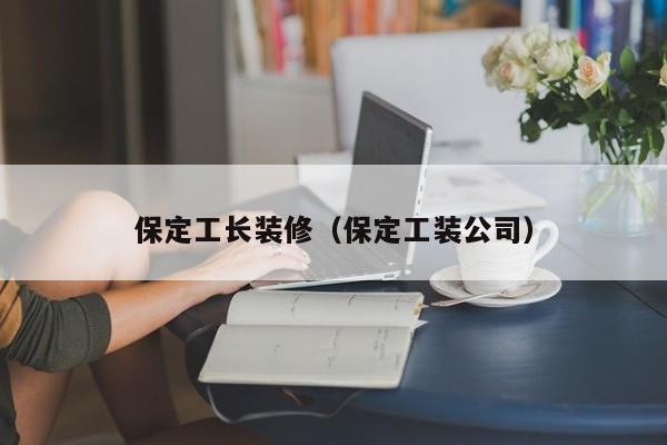 保定工长装修(保定工装公司),第1张 保定工长装修(保定工装公司),第1张