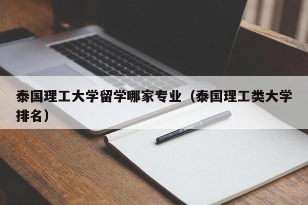 泰国理工大学留学哪家专业(泰国理工类大学排名),第1张 泰国理工大学留学哪家专业(泰国理工类大学排名),第1张